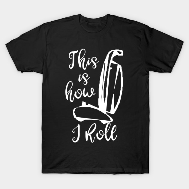 This is How I Roll T-Shirt by StacysCellar